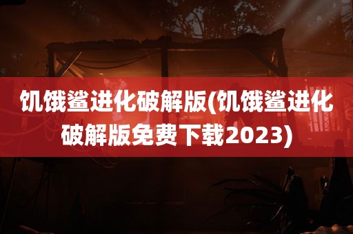 饥饿鲨进化破解版(饥饿鲨进化破解版免费下载2023)