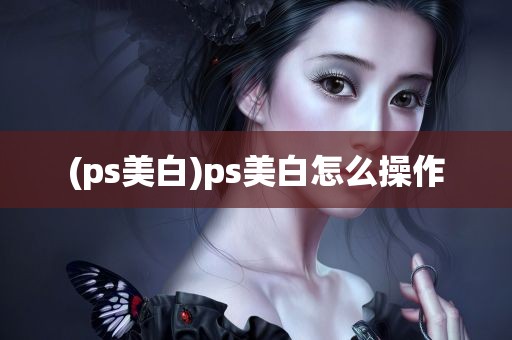 (ps美白)ps美白怎么操作