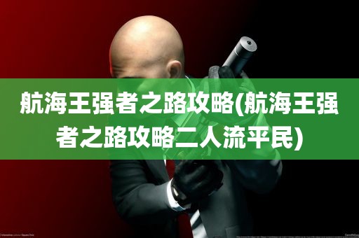 航海王强者之路攻略(航海王强者之路攻略二人流平民)