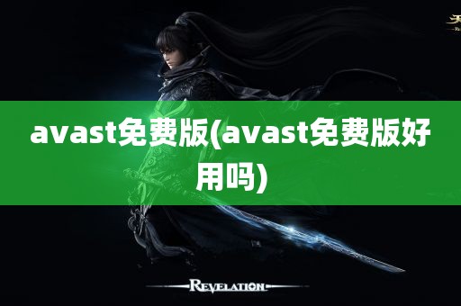 avast免费版(avast免费版好用吗)