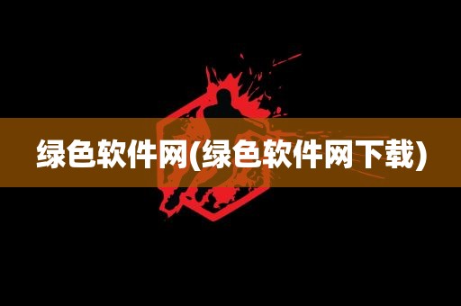 绿色软件网(绿色软件网下载)