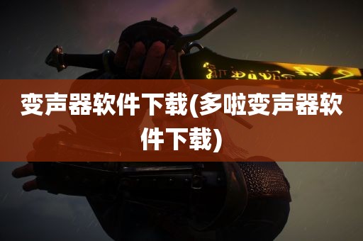 变声器软件下载(多啦变声器软件下载)