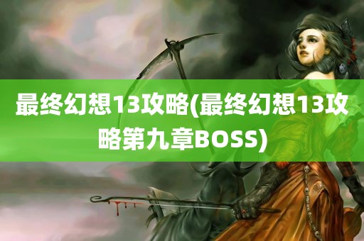 最终幻想13攻略(最终幻想13攻略第九章BOSS)