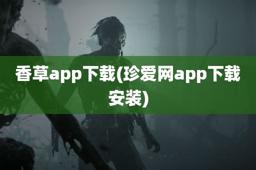 香草app下载(珍爱网app下载安装)