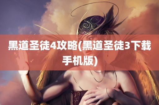 黑道圣徒4攻略(黑道圣徒3下载手机版)