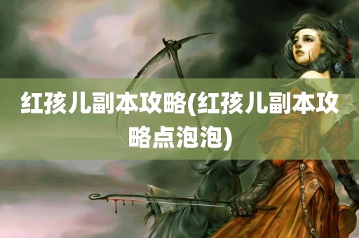 红孩儿副本攻略(红孩儿副本攻略点泡泡)