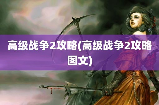 高级战争2攻略(高级战争2攻略图文)