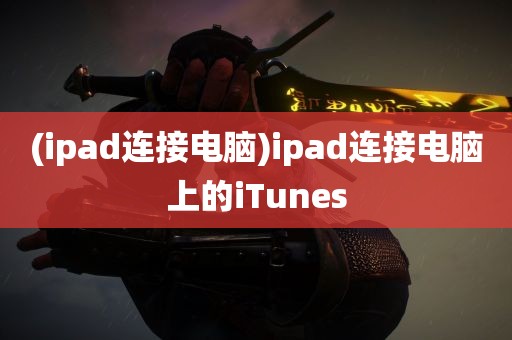 (ipad连接电脑)ipad连接电脑上的iTunes