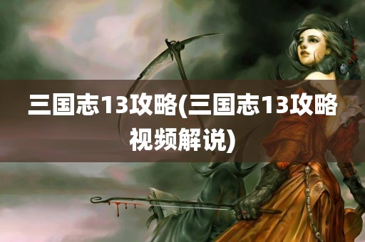 三国志13攻略(三国志13攻略视频解说)