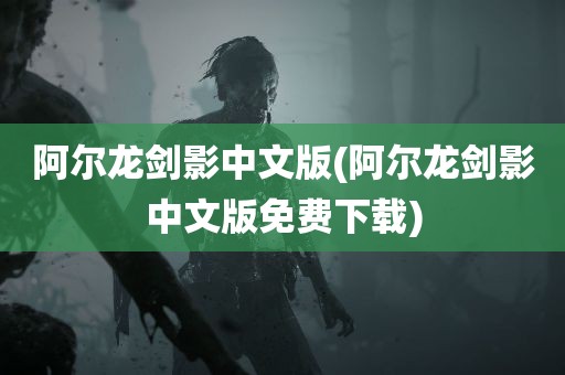 阿尔龙剑影中文版(阿尔龙剑影中文版免费下载)