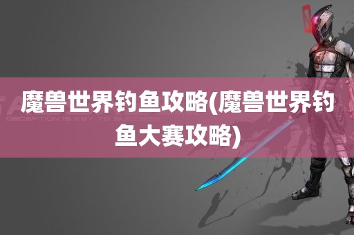 魔兽世界钓鱼攻略(魔兽世界钓鱼大赛攻略)