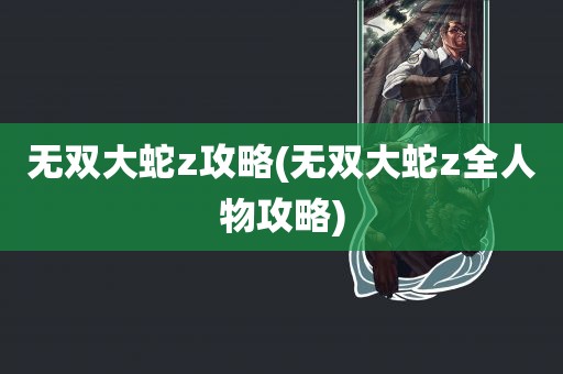 无双大蛇z攻略(无双大蛇z全人物攻略)