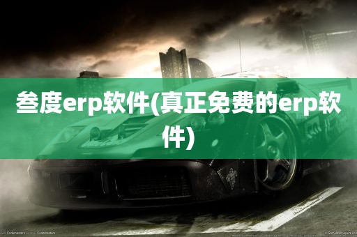 叁度erp软件(真正免费的erp软件)