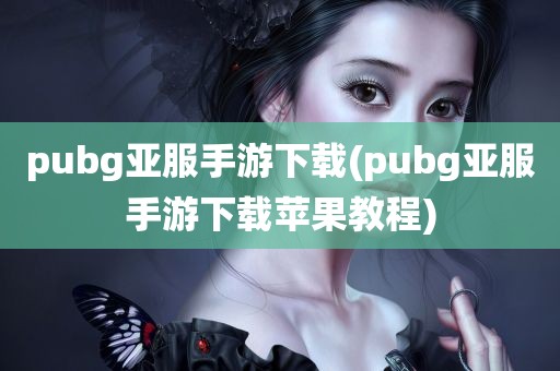 pubg亚服手游下载(pubg亚服手游下载苹果教程)