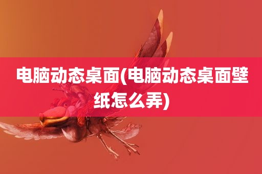 电脑动态桌面(电脑动态桌面壁纸怎么弄)