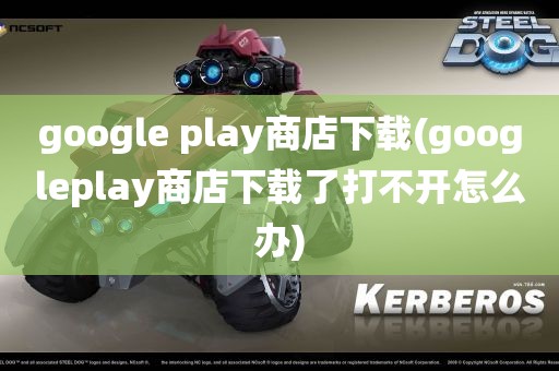 google play商店下载(googleplay商店下载了打不开怎么办)