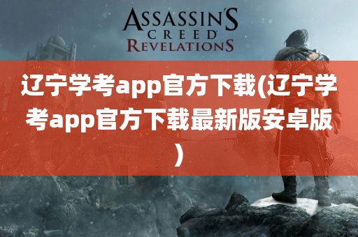 辽宁学考app官方下载(辽宁学考app官方下载最新版安卓版)