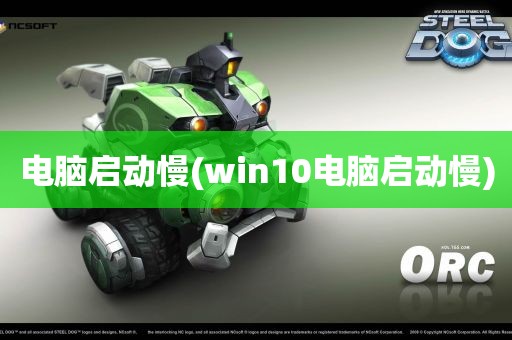 电脑启动慢(win10电脑启动慢)