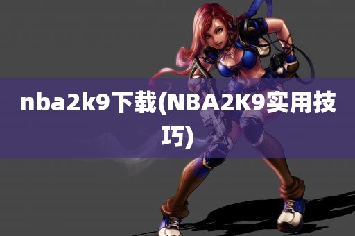 nba2k9下载(NBA2K9实用技巧)