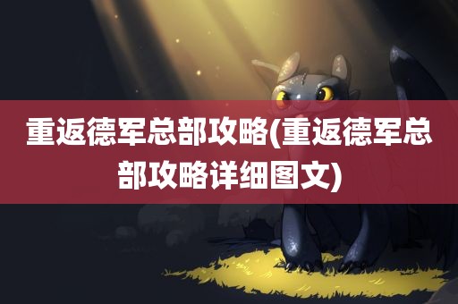 重返德军总部攻略(重返德军总部攻略详细图文)