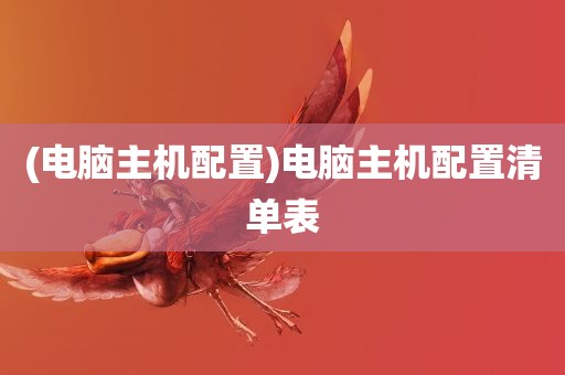 (电脑主机配置)电脑主机配置清单表