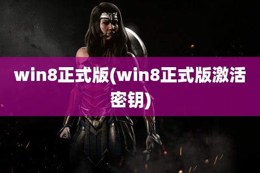 win8正式版(win8正式版激活密钥)