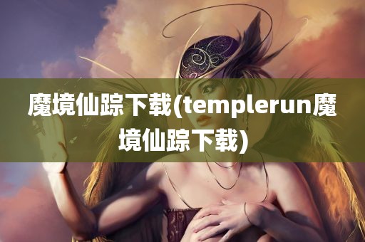 魔境仙踪下载(templerun魔境仙踪下载)