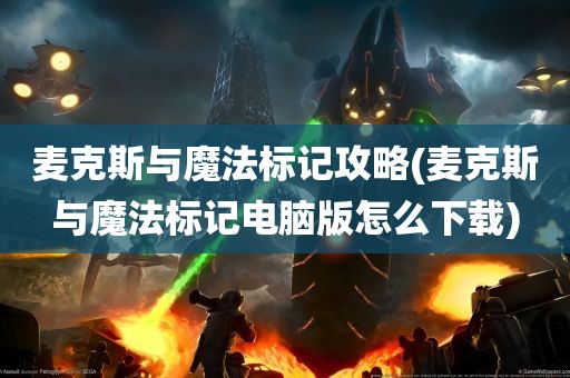 麦克斯与魔法标记攻略(麦克斯与魔法标记电脑版怎么下载)