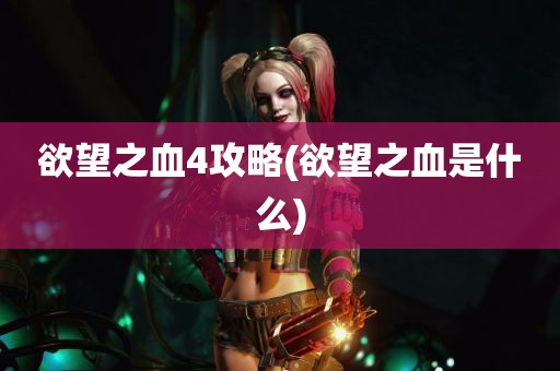 欲望之血4攻略(欲望之血是什么)