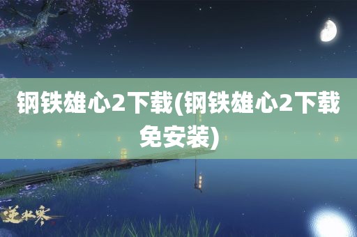 钢铁雄心2下载(钢铁雄心2下载免安装)