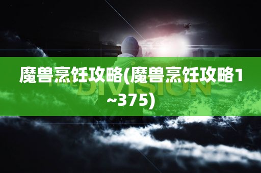 魔兽烹饪攻略(魔兽烹饪攻略1~375)