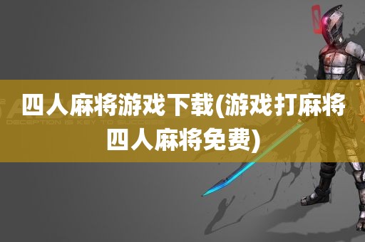 四人麻将游戏下载(游戏打麻将四人麻将免费)