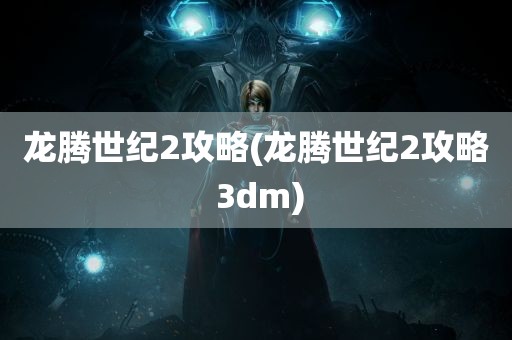 龙腾世纪2攻略(龙腾世纪2攻略 3dm)