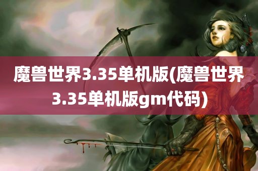 魔兽世界3.35单机版(魔兽世界3.35单机版gm代码)