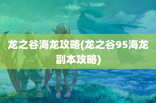 龙之谷海龙攻略(龙之谷95海龙副本攻略)