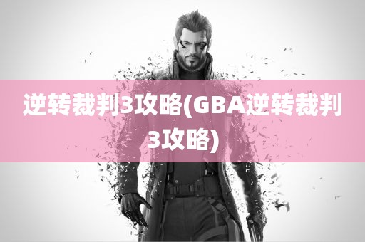 逆转裁判3攻略(GBA逆转裁判3攻略)