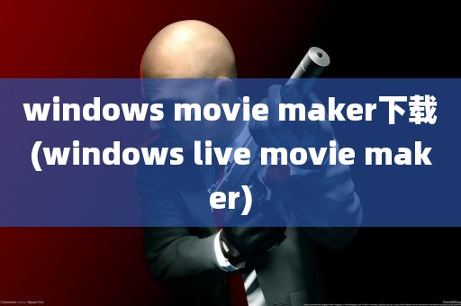 windows movie maker下载(windows live movie maker)