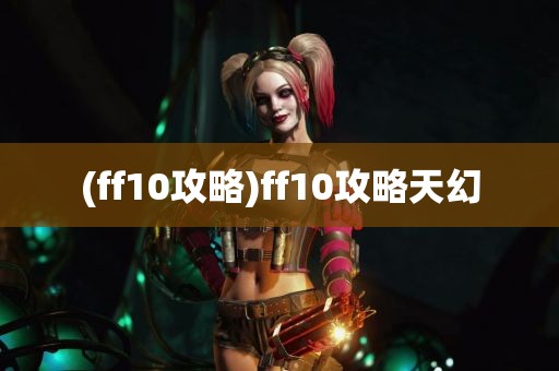 (ff10攻略)ff10攻略天幻