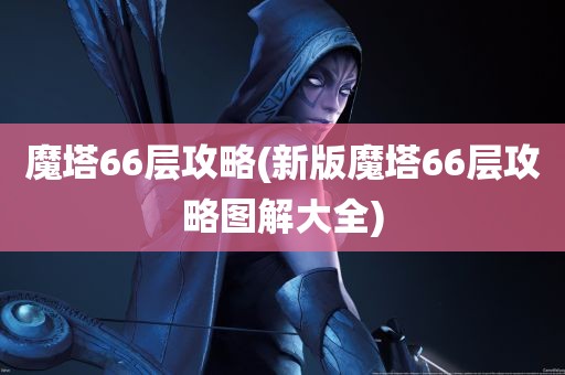 魔塔66层攻略(新版魔塔66层攻略图解大全)