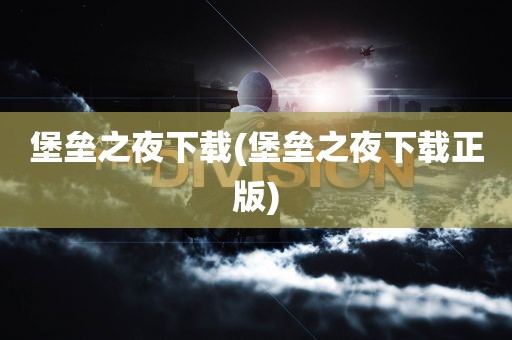 堡垒之夜下载(堡垒之夜下载正版)