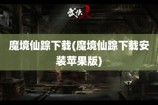 魔境仙踪下载(魔境仙踪下载安装苹果版)