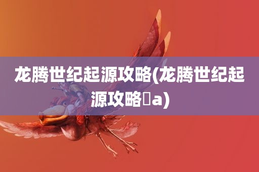 龙腾世纪起源攻略(龙腾世纪起源攻略囧a)