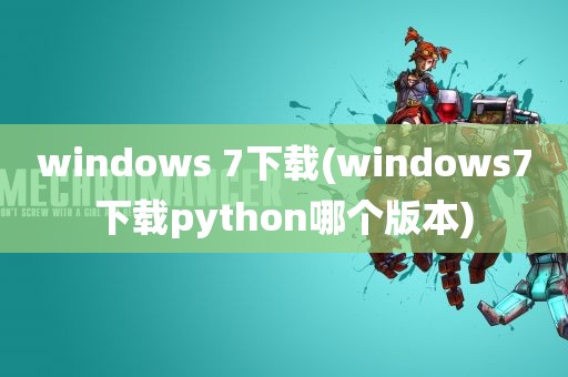 windows 7下载(windows7下载python哪个版本)