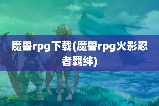 魔兽rpg下载(魔兽rpg火影忍者羁绊)