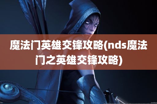 魔法门英雄交锋攻略(nds魔法门之英雄交锋攻略)