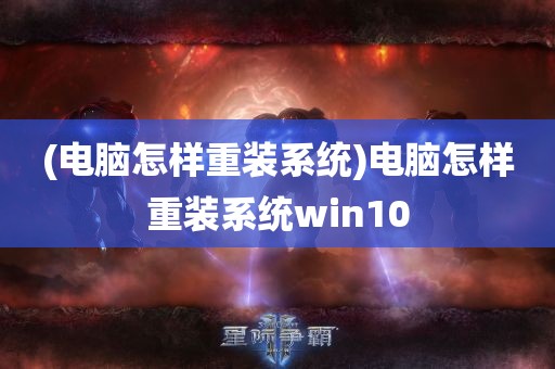 (电脑怎样重装系统)电脑怎样重装系统win10