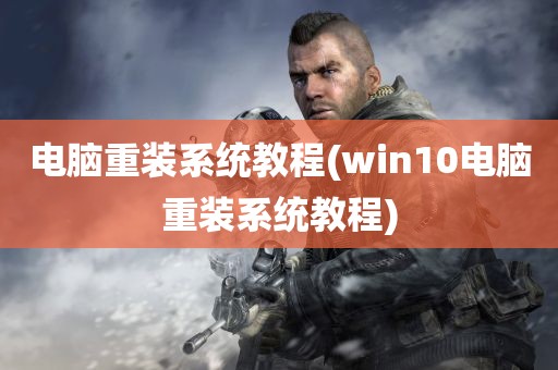 电脑重装系统教程(win10电脑重装系统教程)