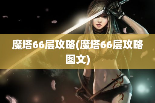 魔塔66层攻略(魔塔66层攻略图文)