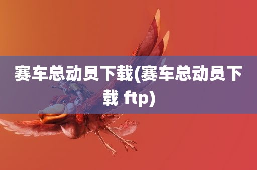 赛车总动员下载(赛车总动员下载 ftp)