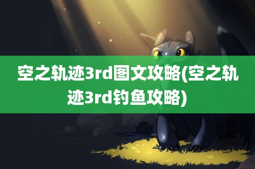 空之轨迹3rd图文攻略(空之轨迹3rd钓鱼攻略)